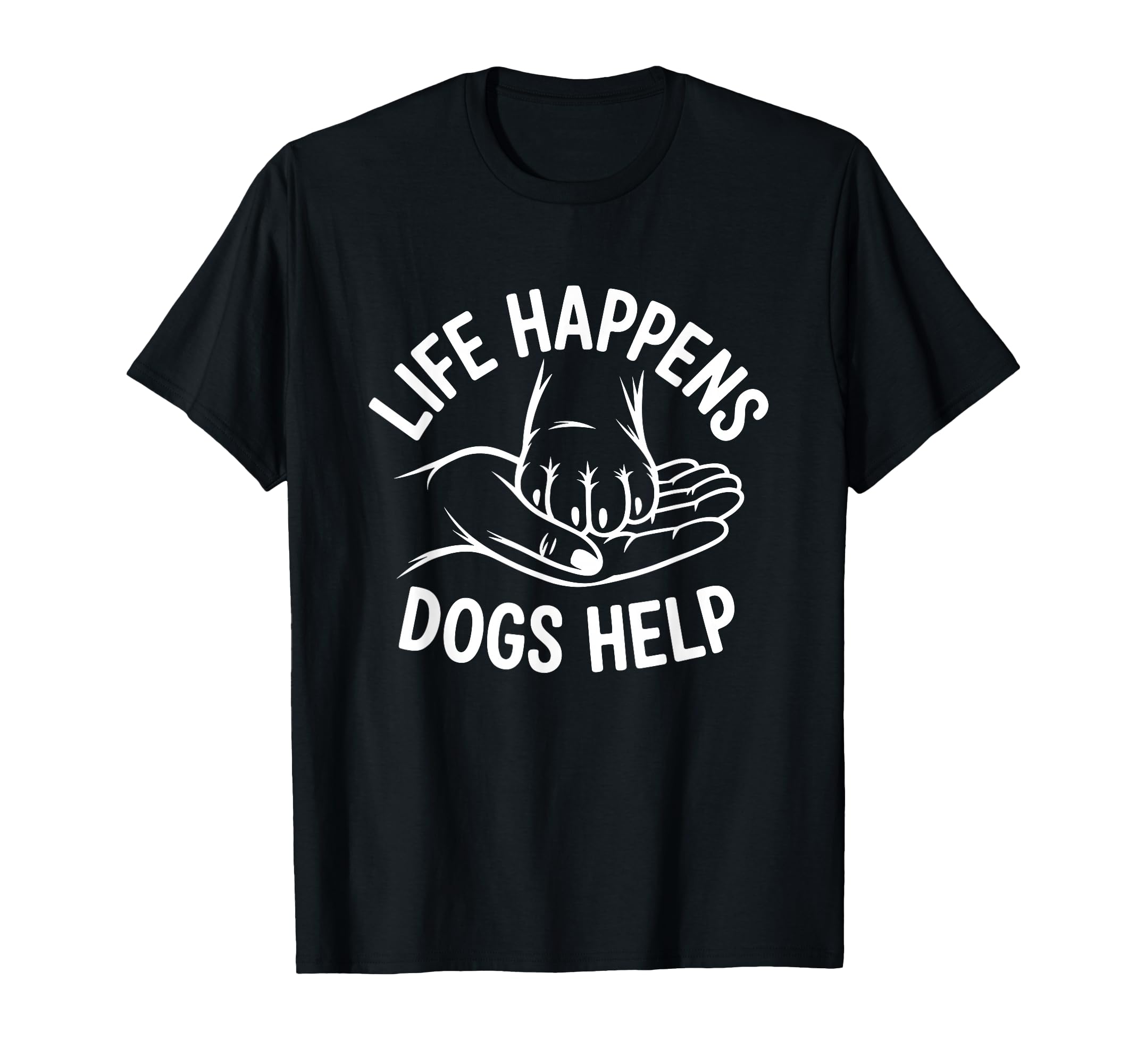 Dogs Help Life Happens Comfort Mental T-Shirt - Graphic Print Unisex - T-Shirt, Sweatshirt, Hoodie