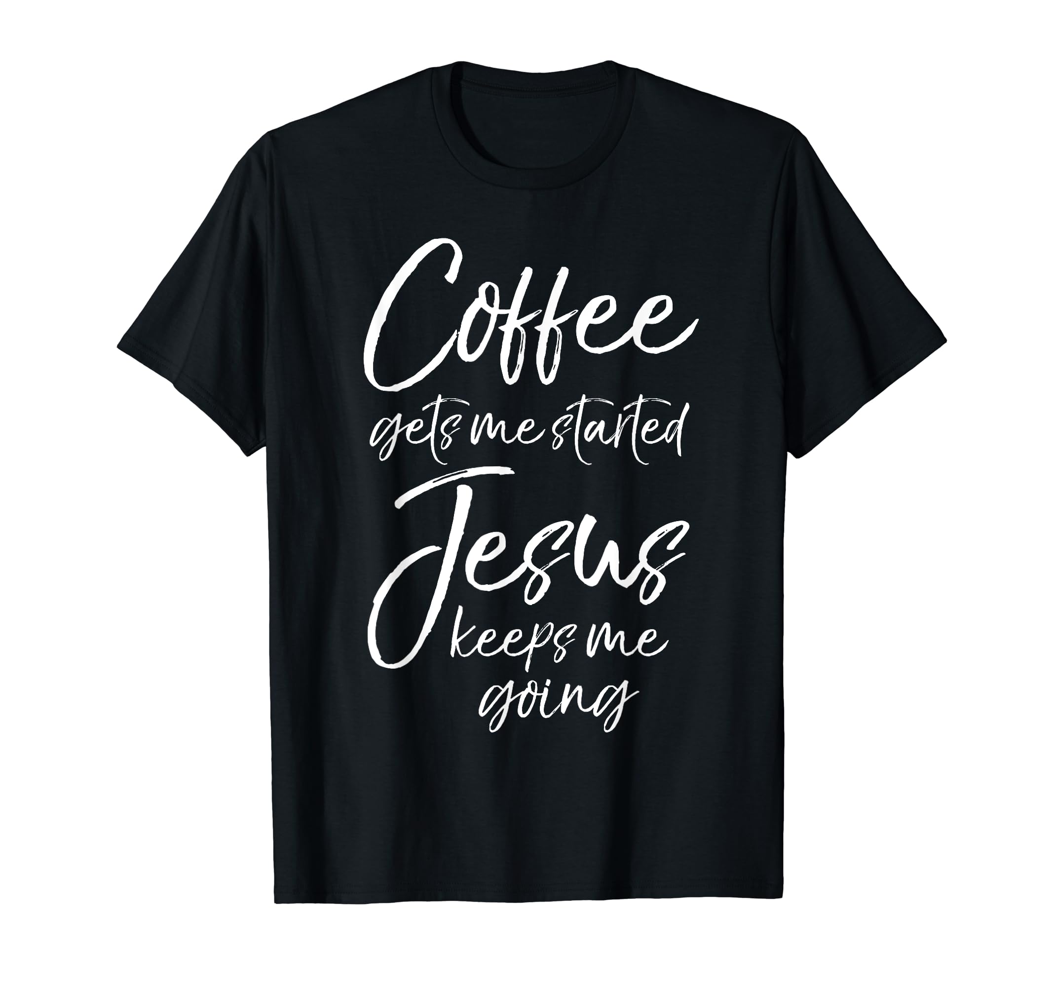 Coffee Gets Me Started Jesus Keeps Me T-Shirt - Streetwear Style Unisex - T-Shirt, Sweatshirt, Hoodie