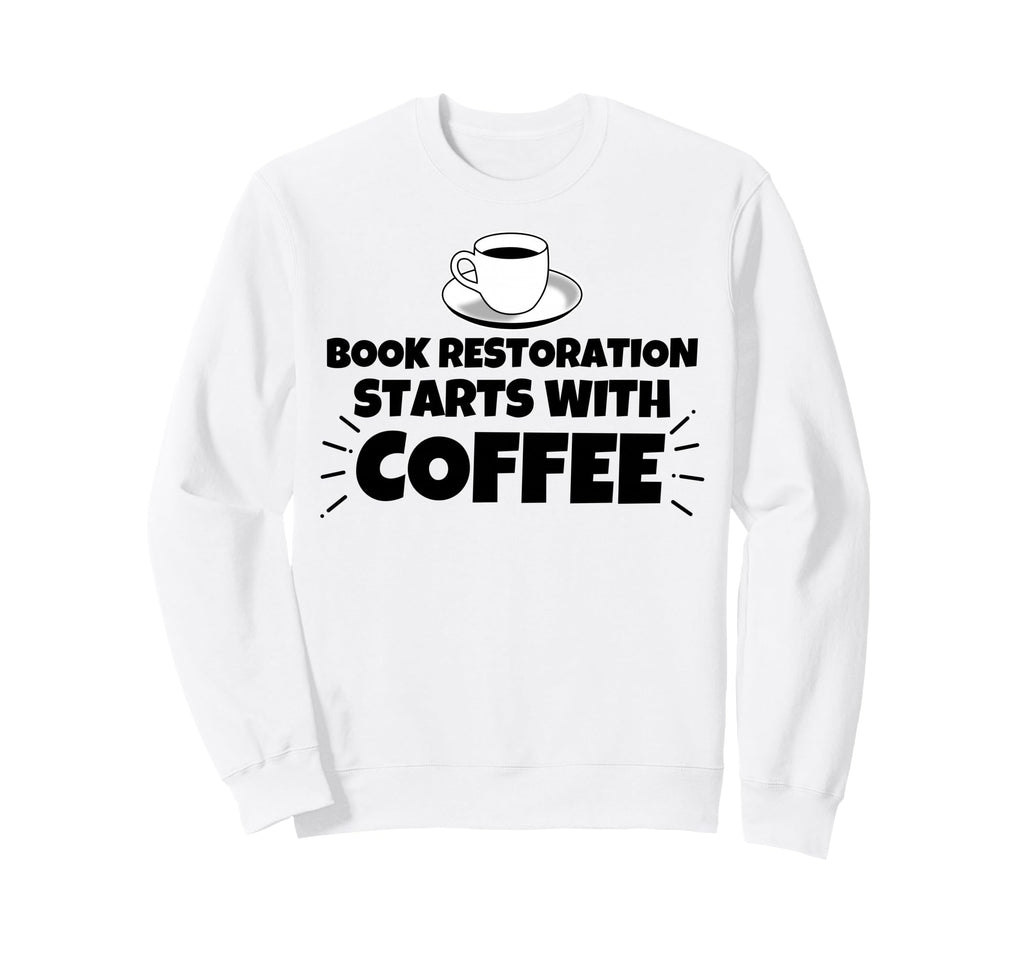 Book Restoration Starts Coffee Sweatshirt - Custom Art Print Unisex - T-Shirt, Sweatshirt, Hoodie