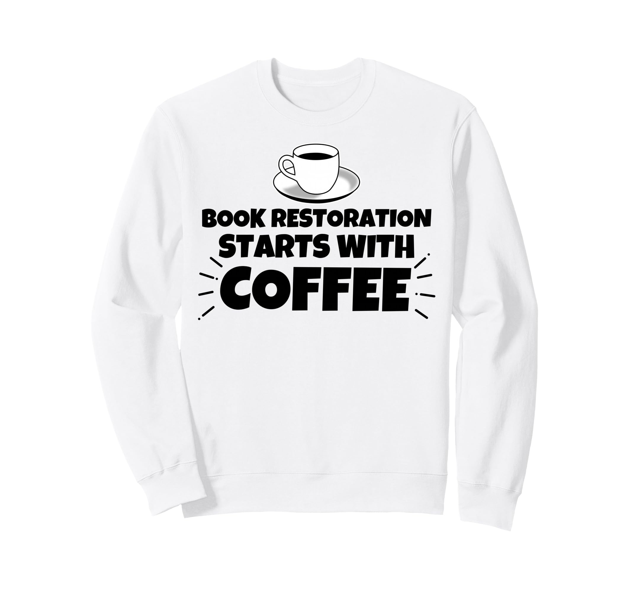 Book Restoration Starts Coffee Sweatshirt - Custom Art Print Unisex - T-Shirt, Sweatshirt, Hoodie