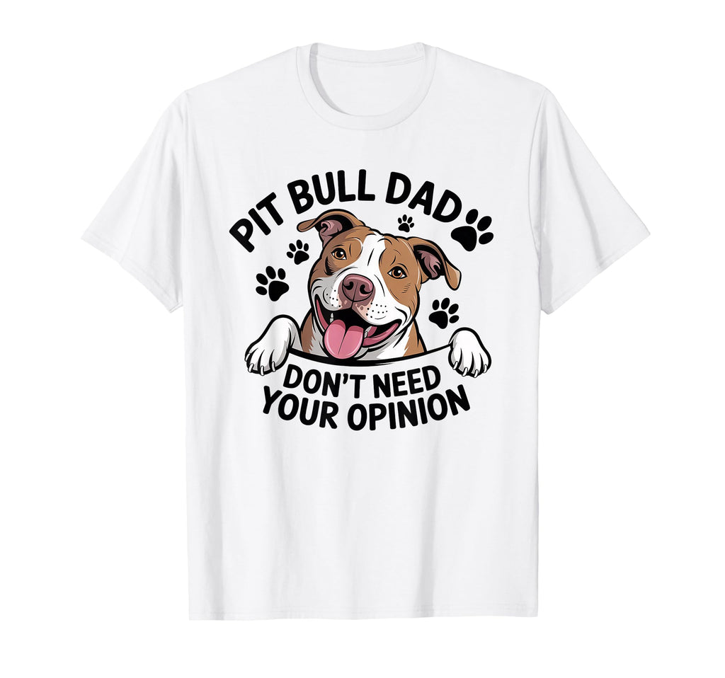 Pitbull Dad Dont Need Your T-Shirt - Casual Everyday Wear Men Women - T-Shirt, Sweatshirt, Hoodie