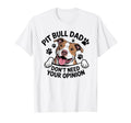 Pitbull Dad Dont Need Your T-Shirt - Casual Everyday Wear Men Women - T-Shirt, Sweatshirt, Hoodie