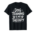 Dog Training Is My Therapy Animal T-Shirt - Novelty Apparel for Adults - T-Shirt, Sweatshirt, Hoodie