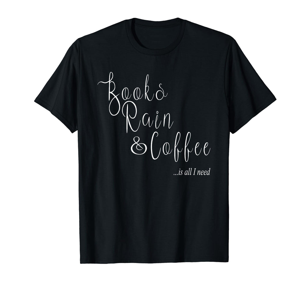 All I Need Is Books Rain And Coffee T-Shirt - Graphic Print Unisex - T-Shirt, Sweatshirt, Hoodie