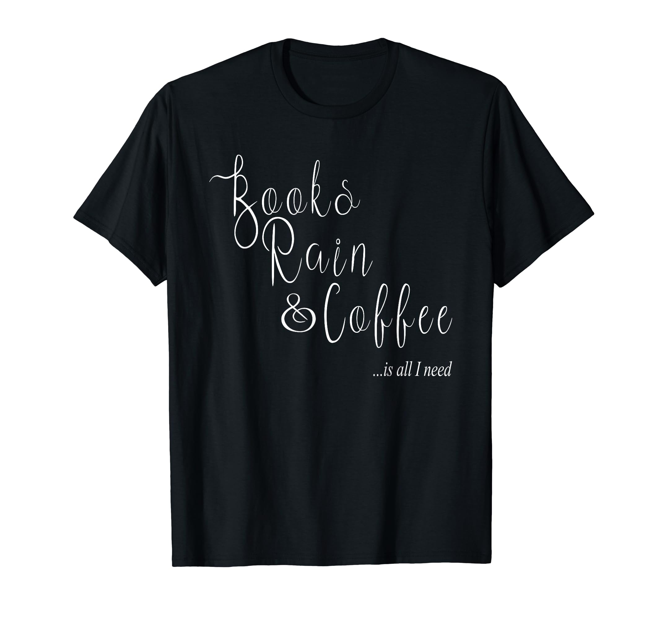 All I Need Is Books Rain And Coffee T-Shirt - Graphic Print Unisex - T-Shirt, Sweatshirt, Hoodie