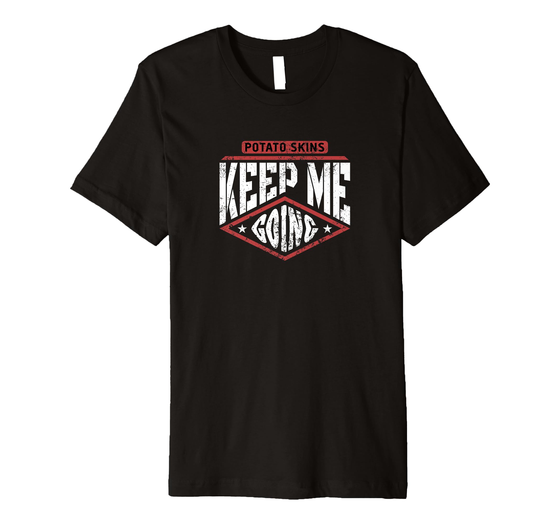 Potato Skins Keep Me Going Funny T-Shirt - Casual Everyday Wear Unisex - T-Shirt, Sweatshirt, Hoodie
