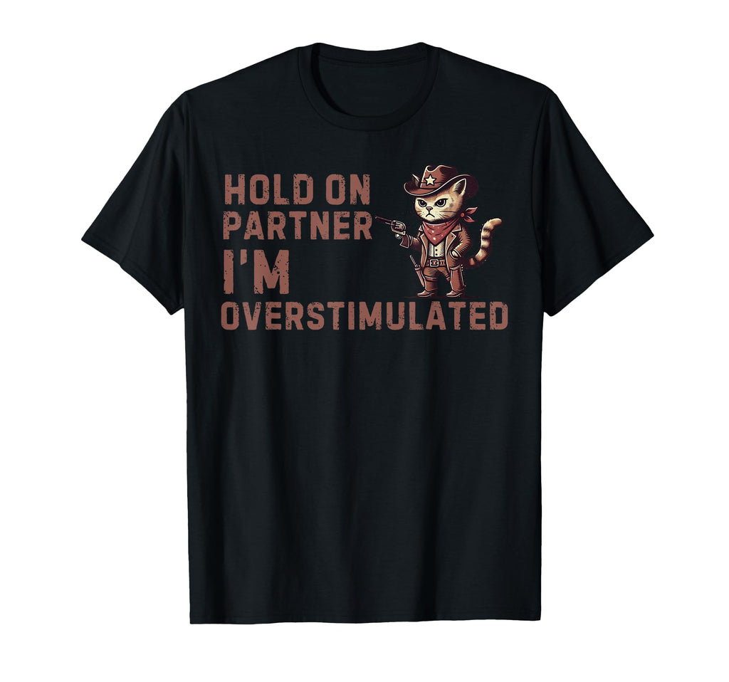 Hold Partner Im Overstimulated T-Shirt - Fun Novelty Design Men Women - T-Shirt, Sweatshirt, Hoodie