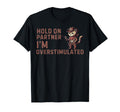 Hold Partner Im Overstimulated T-Shirt - Fun Novelty Design Men Women - T-Shirt, Sweatshirt, Hoodie