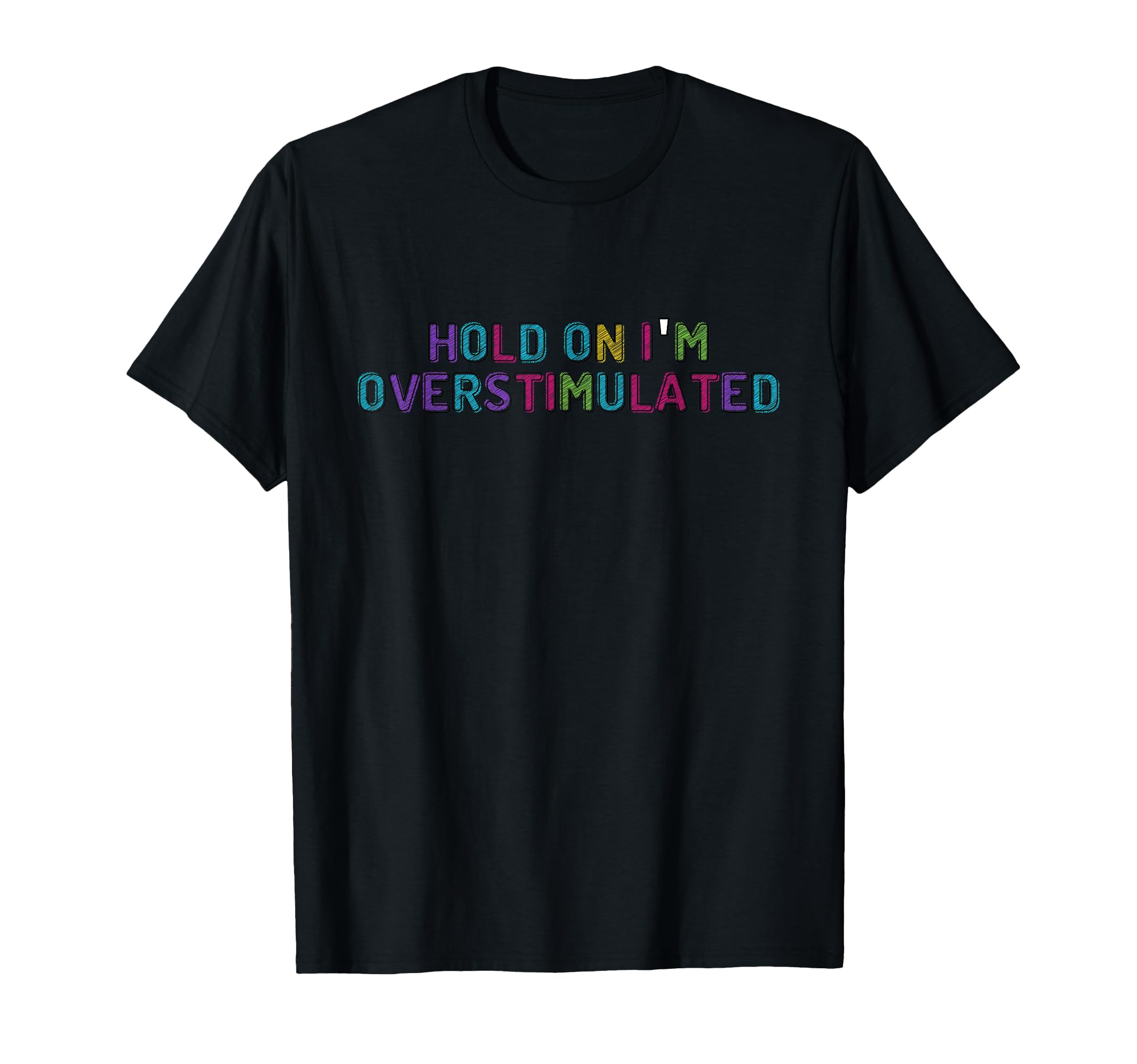 Hold Im Overstimulated T-Shirt - Fun Novelty Design for Adults - T-Shirt, Sweatshirt, Hoodie