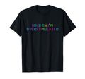 Hold Im Overstimulated T-Shirt - Fun Novelty Design Men Women - T-Shirt, Sweatshirt, Hoodie