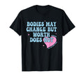 Bodies May Change But Worth Does Not T-Shirt - Casual Everyday Wear Unisex - T-Shirt, Sweatshirt, Hoodie