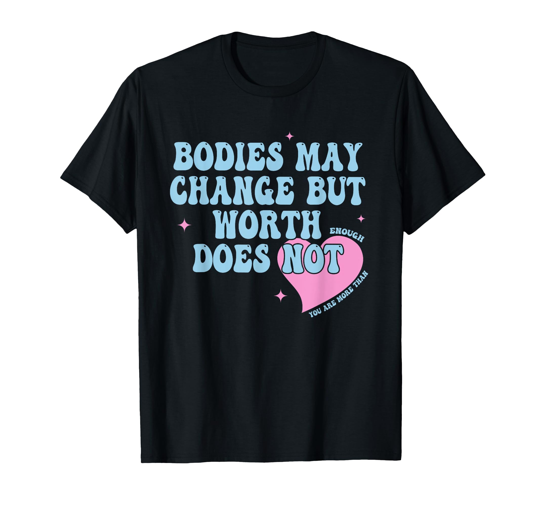 Bodies May Change But Worth Does Not T-Shirt - Casual Everyday Wear Unisex - T-Shirt, Sweatshirt, Hoodie