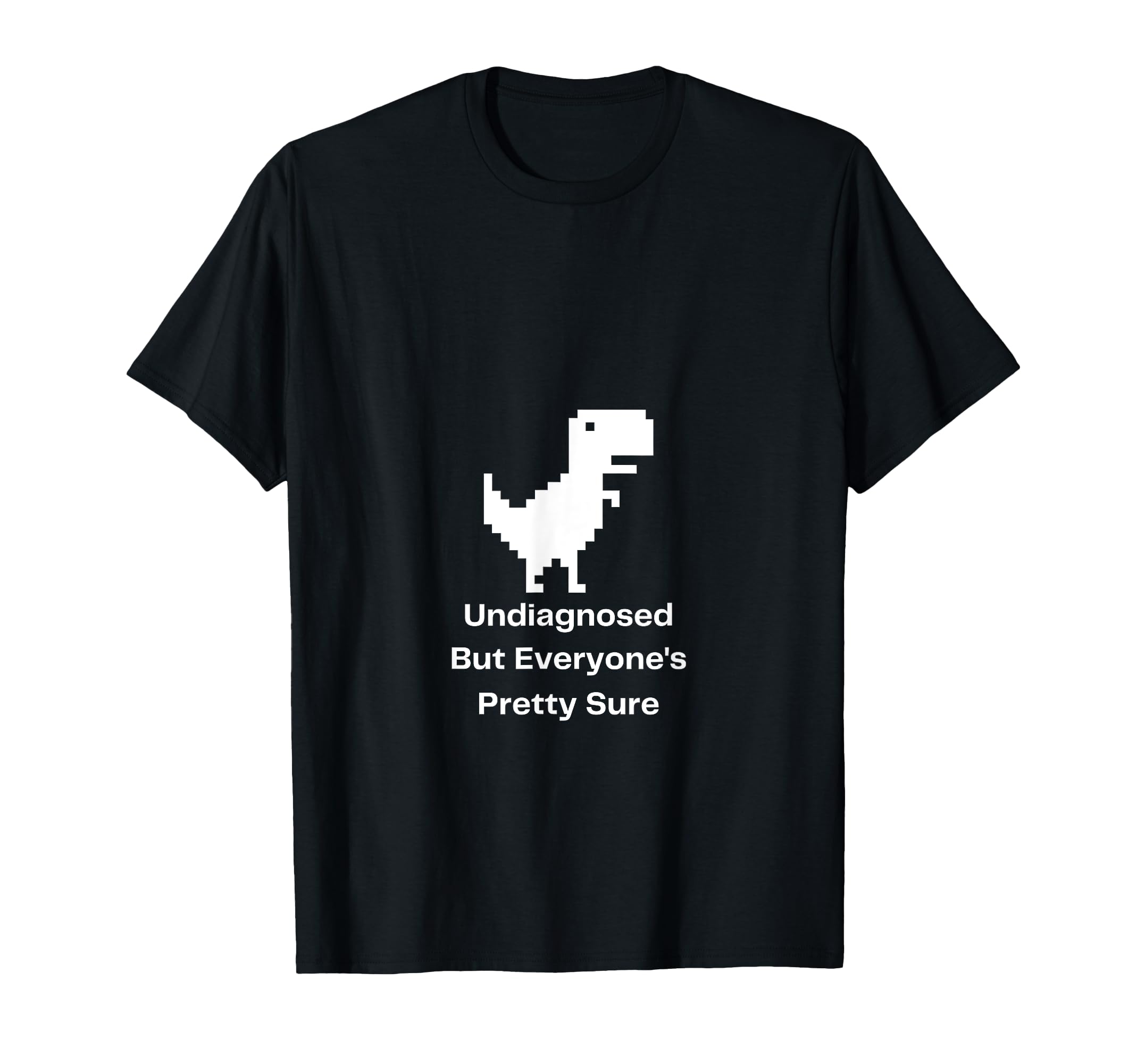 Undiagnosed But Everyones Pretty Sure T-Shirt - Custom Art Print Unisex - T-Shirt, Sweatshirt, Hoodie