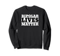 Funny Bipolar Bipolar Lives Matter Sweatshirt - Graphic Print Men Women - T-Shirt, Sweatshirt, Hoodie