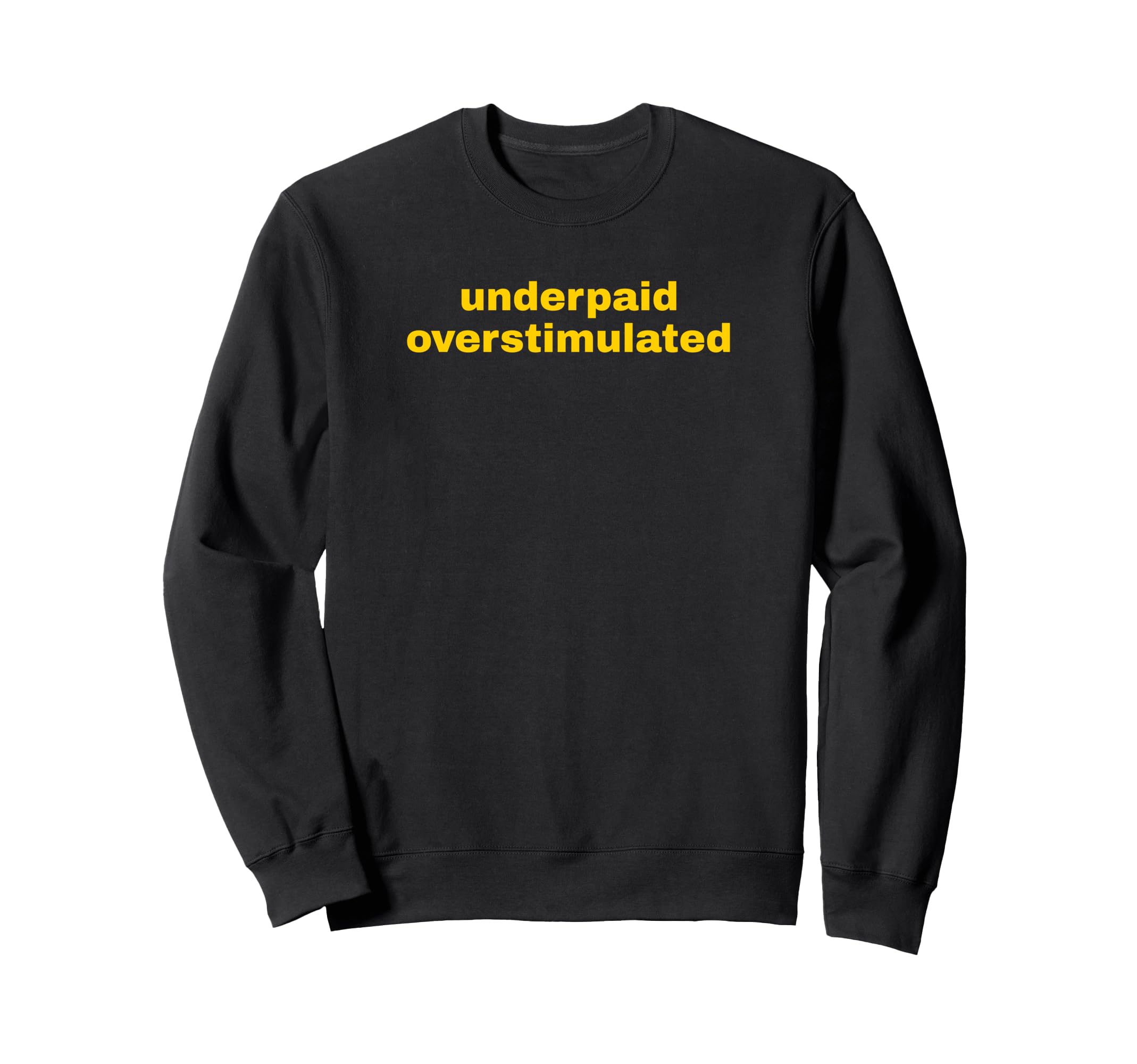 Underpaid Overstimulated Funny Gag Sweatshirt - Streetwear Style Unisex - T-Shirt, Sweatshirt, Hoodie