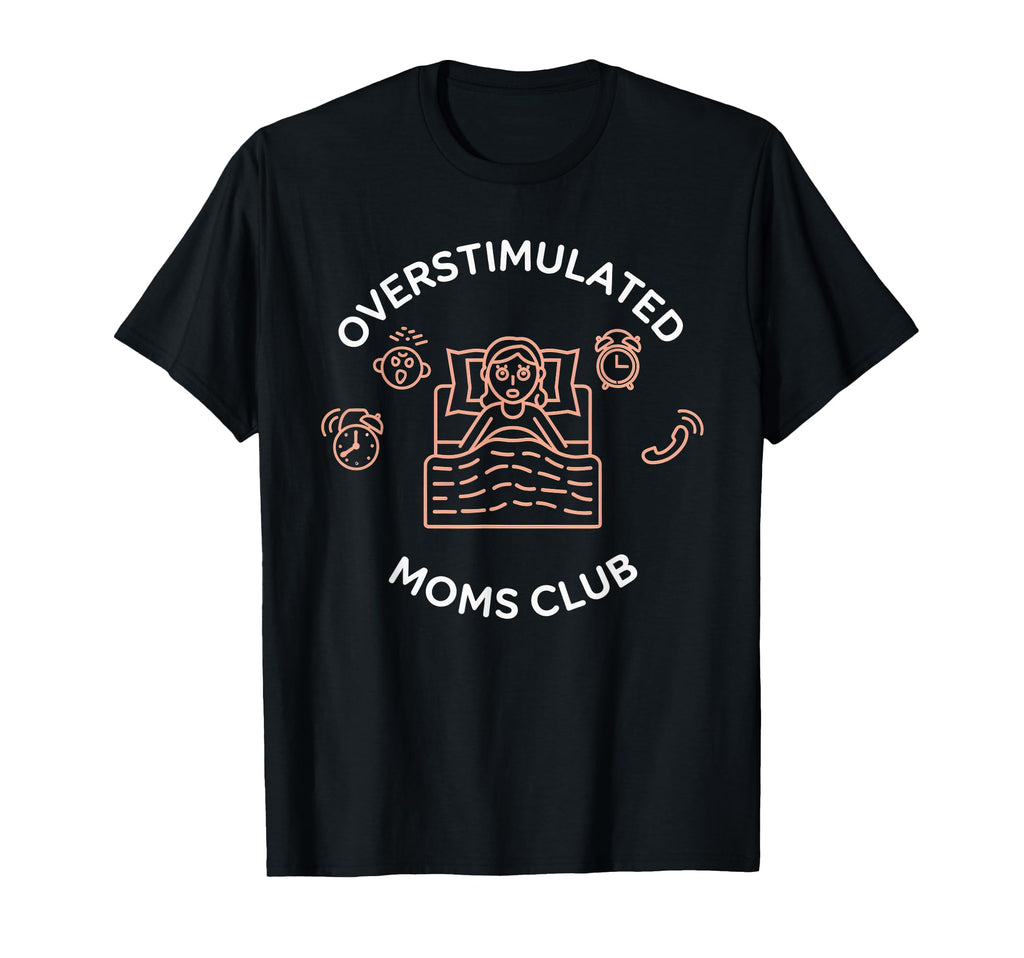 Overstimulated Moms Club Mom Depression T-Shirt - Graphic Print Unisex - T-Shirt, Sweatshirt, Hoodie
