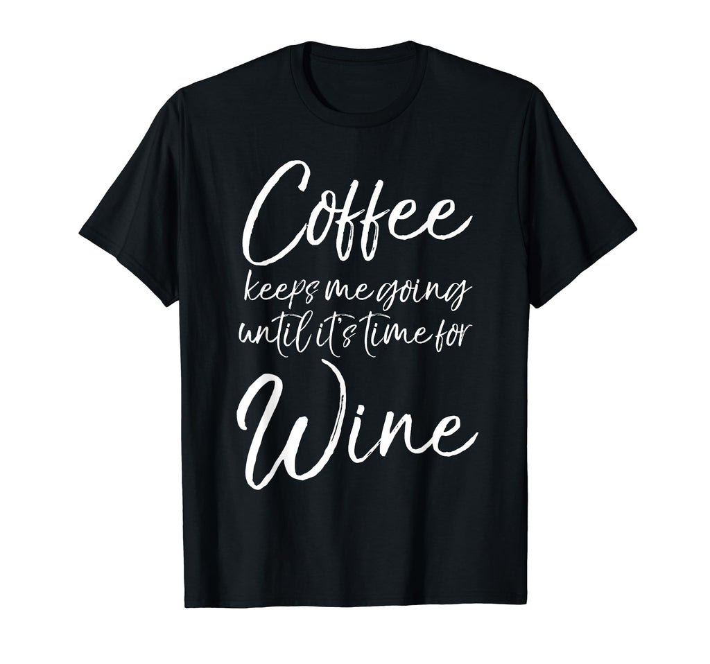 Coffee Keeps Me Going Until Its Time T-Shirt - Fun Novelty Design Unisex - T-Shirt, Sweatshirt, Hoodie