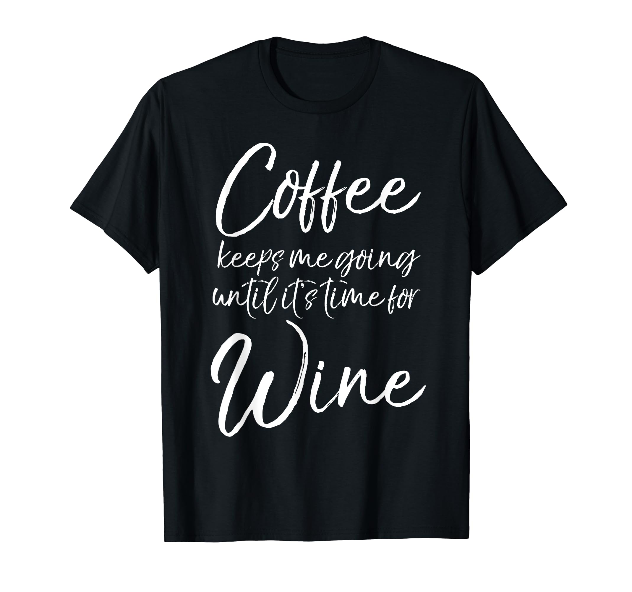 Coffee Keeps Me Going Until Its Time T-Shirt - Fun Novelty Design Unisex - T-Shirt, Sweatshirt, Hoodie