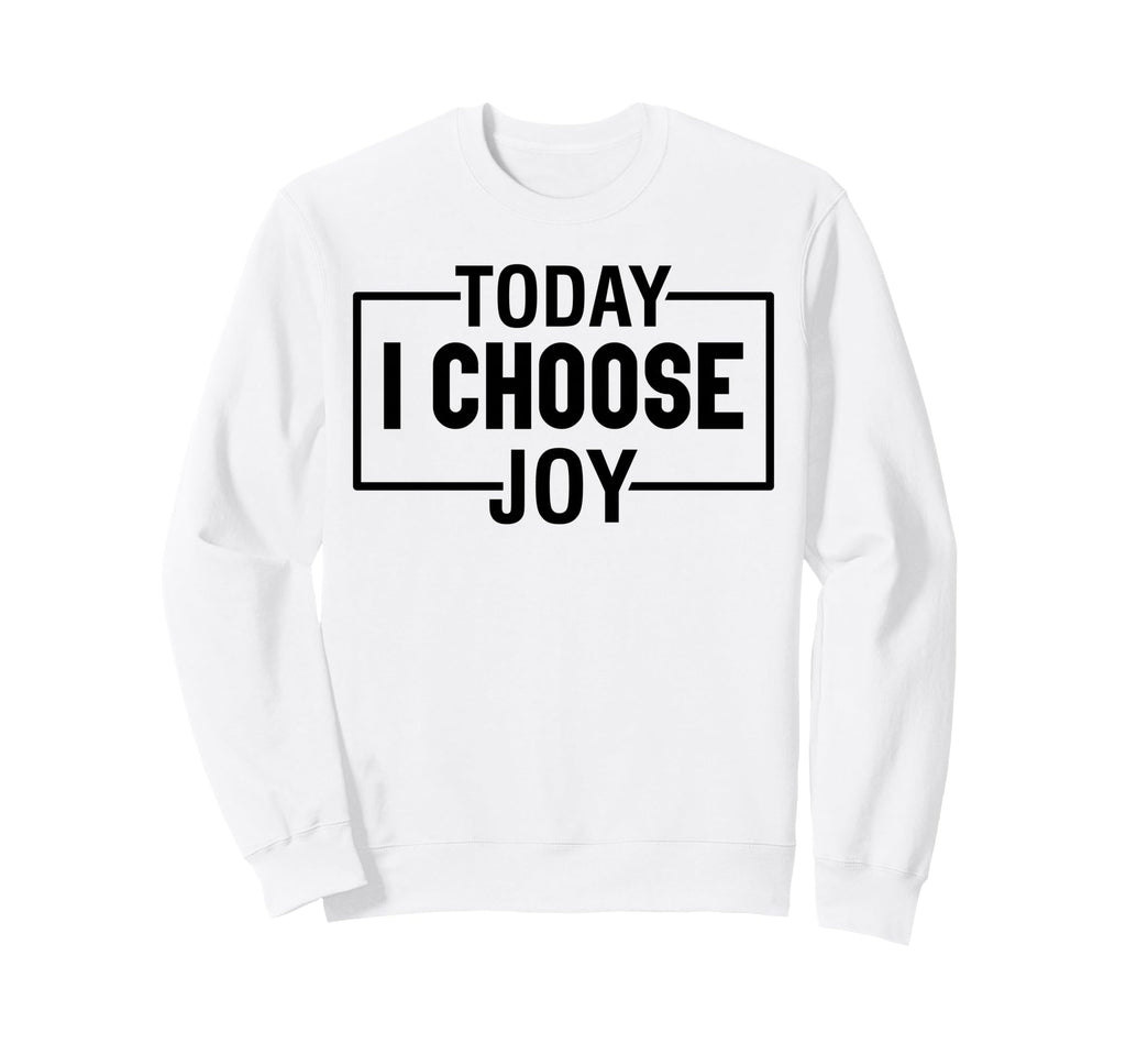 Today I Choose Joy Christian And Sweatshirt - Fun Novelty Design Men Women - T-Shirt, Sweatshirt, Hoodie