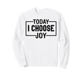 Today I Choose Joy Christian And Sweatshirt - Fun Novelty Design Men Women - T-Shirt, Sweatshirt, Hoodie