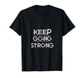 Keep Going Strong Inspirational T-Shirt - Casual Everyday Wear Men Women - T-Shirt, Sweatshirt, Hoodie