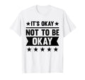 Its Okay Not To Be Okay Mental Health T-Shirt - Novelty Apparel Men Women - T-Shirt, Sweatshirt, Hoodie