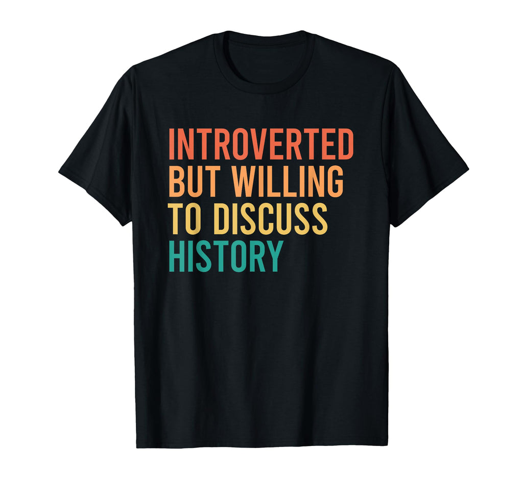 Introverted But Willing To Discuss History T-Shirt - Unique Graphic Unisex - T-Shirt, Sweatshirt, Hoodie