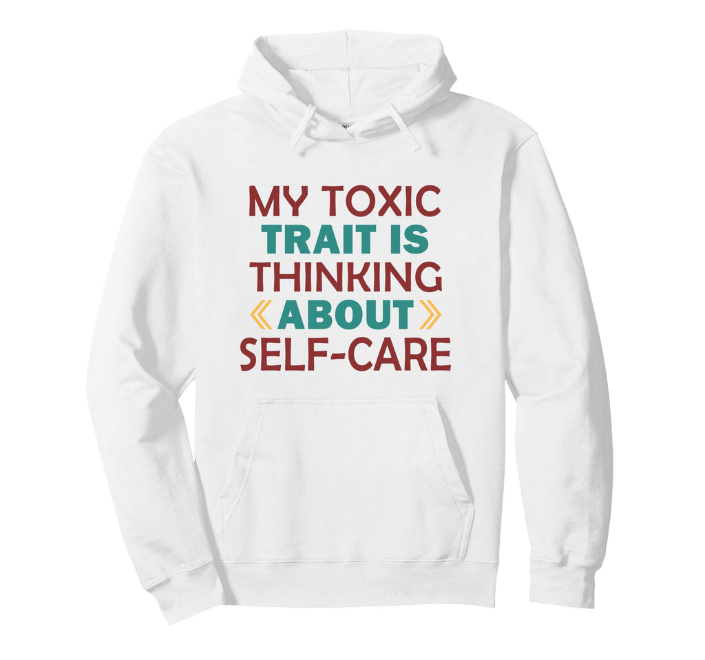 Wellness Toxic Trait Thinking About Self Hoodie - Streetwear Style Unisex - T-Shirt, Sweatshirt, Hoodie