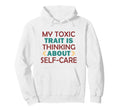 Wellness Toxic Trait Thinking About Self Hoodie - Streetwear Style Unisex - T-Shirt, Sweatshirt, Hoodie