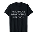 Funny Read Books Drink Coffee Pet Dogs T-Shirt - Novelty Apparel Unisex - T-Shirt, Sweatshirt, Hoodie