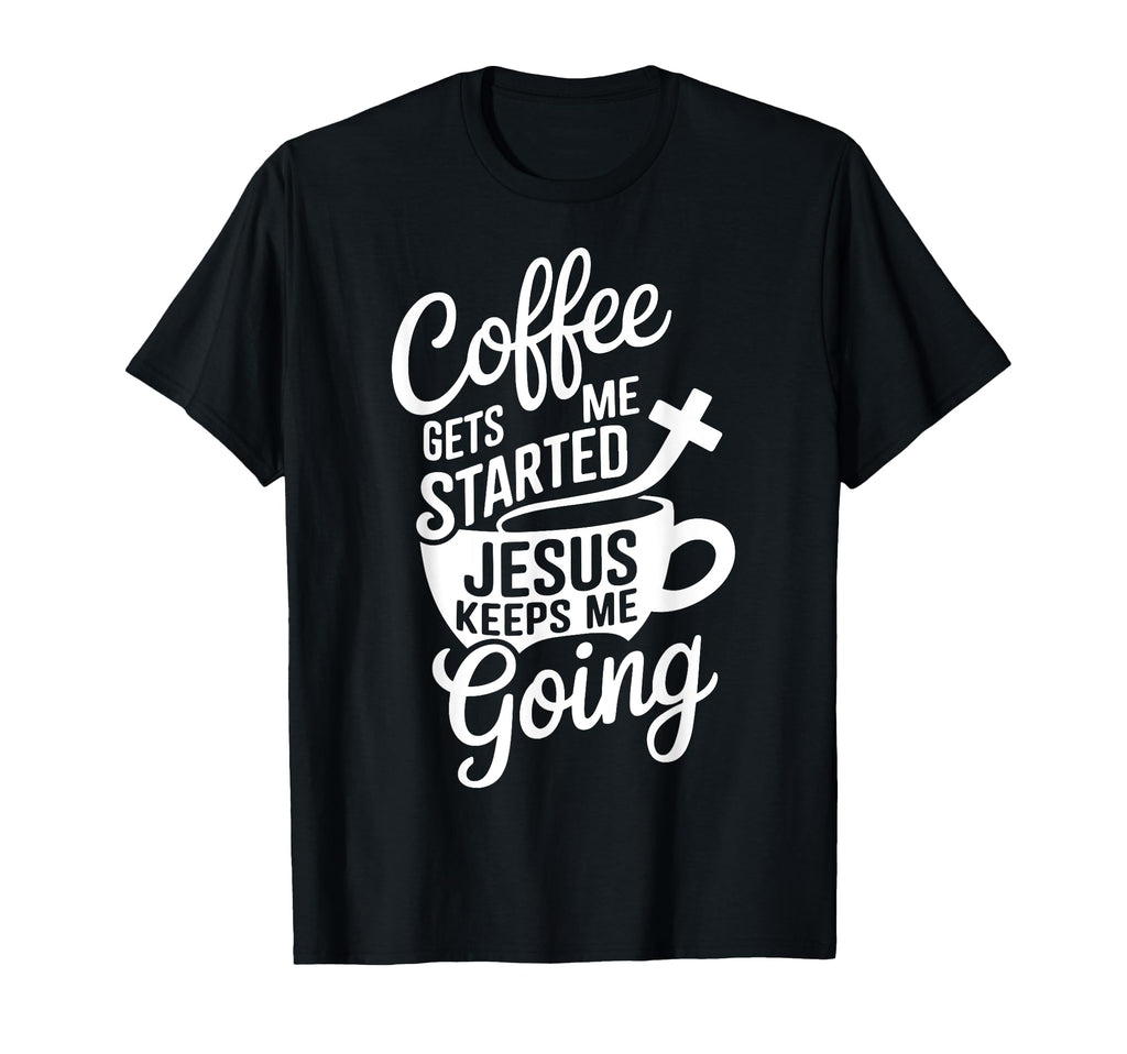 Coffee Gets Me Started Jesus Keeps T-Shirt - Fun Novelty Design for Adults - T-Shirt, Sweatshirt, Hoodie