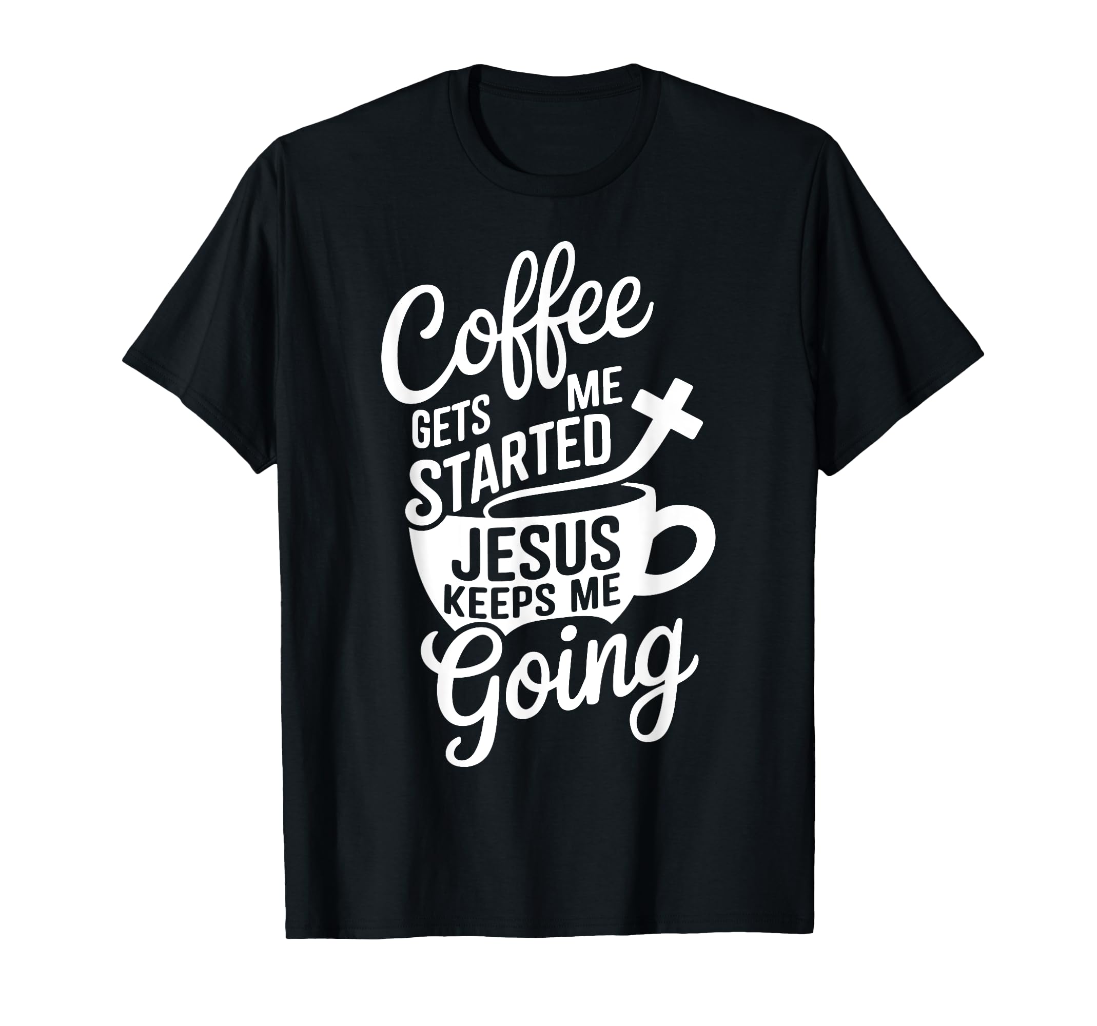 Coffee Gets Me Started Jesus Keeps T-Shirt - Fun Novelty Design for Adults - T-Shirt, Sweatshirt, Hoodie