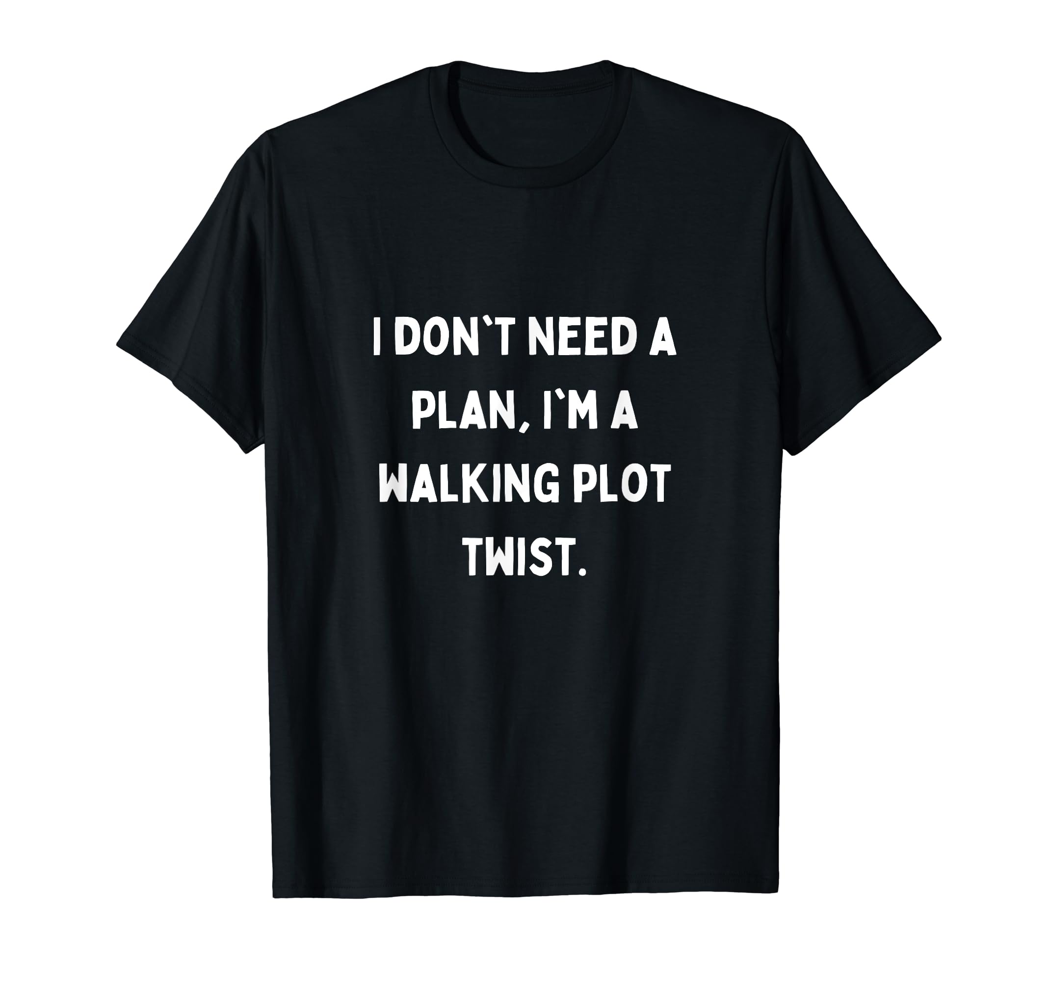 I Dont Need Plan Im Walking Plot Twist T-Shirt - Trendy Graphic Men Women - T-Shirt, Sweatshirt, Hoodie