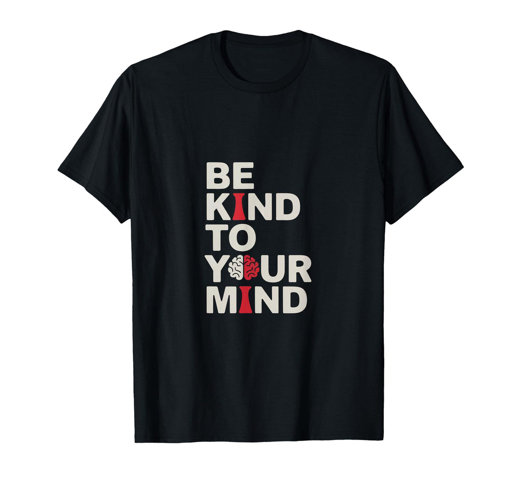 Be Kind To Your Mind Mental Health T-Shirt - Unique Graphic Men Women - T-Shirt, Sweatshirt, Hoodie