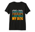 I Dont Need Therapy I Just Need My Dog T-Shirt - Custom Art Print Unisex - T-Shirt, Sweatshirt, Hoodie