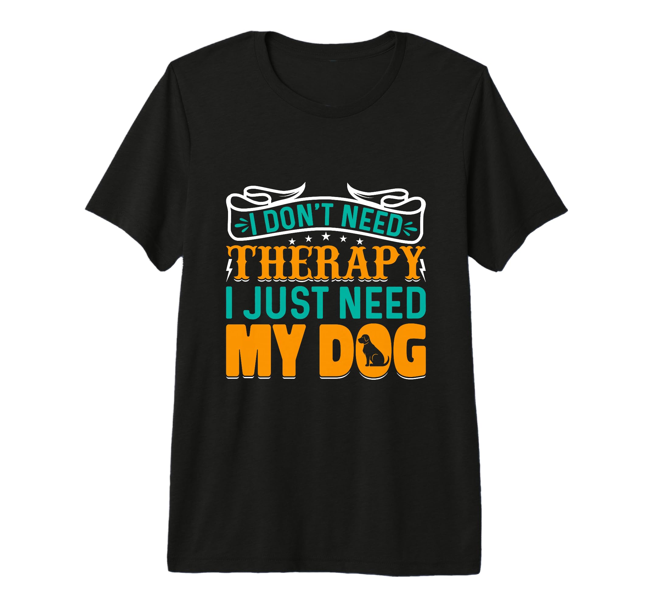 I Dont Need Therapy I Just Need My Dog T-Shirt - Custom Art Print Unisex - T-Shirt, Sweatshirt, Hoodie