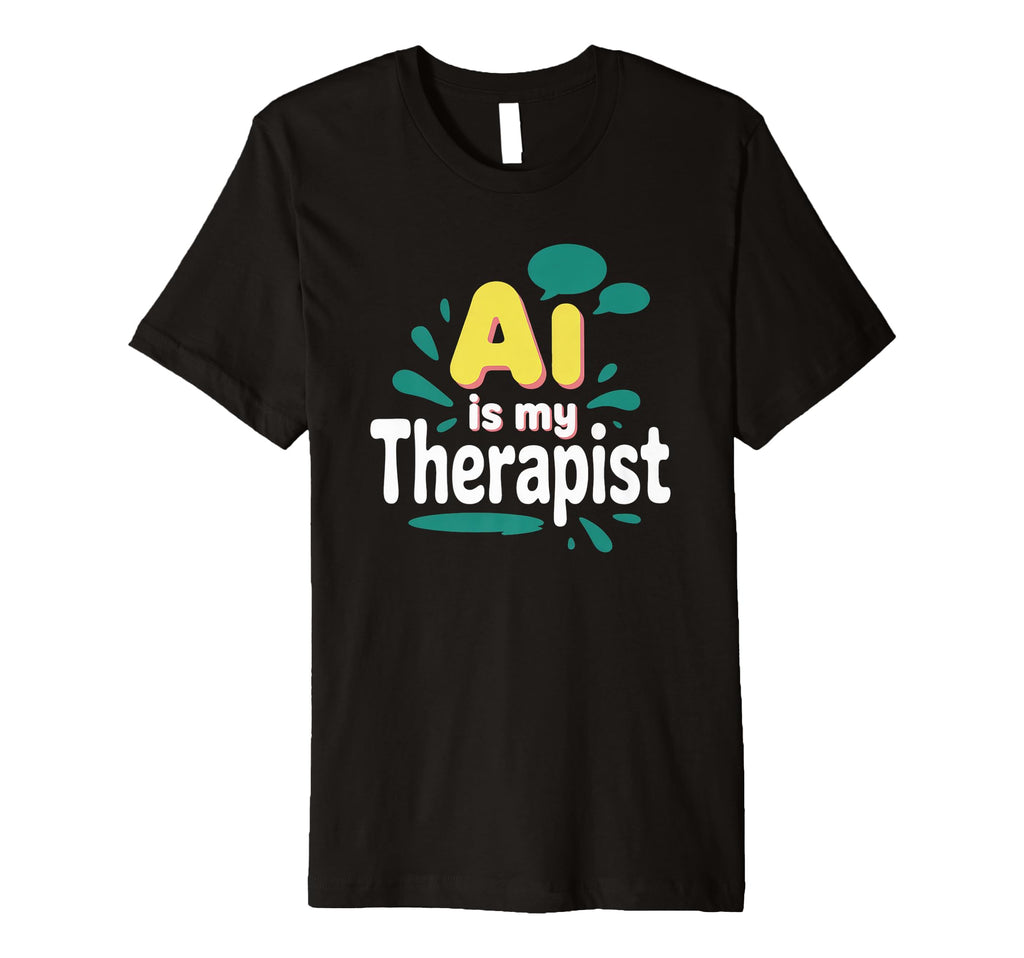 Ai Is My Therapist Funny Digital T-Shirt - Novelty Apparel Unisex - T-Shirt, Sweatshirt, Hoodie