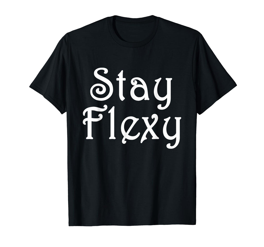 Stay Flexy Motivational And T-Shirt - Novelty Apparel for Adults - T-Shirt, Sweatshirt, Hoodie