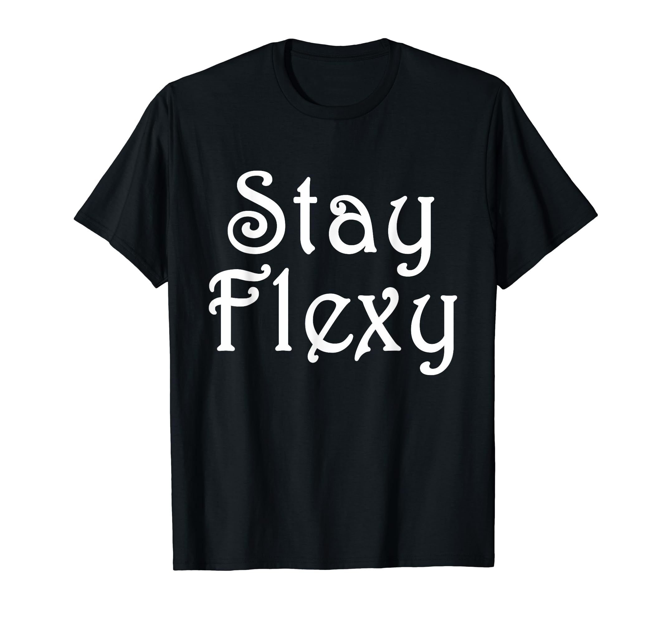 Stay Flexy Motivational And T-Shirt - Novelty Apparel for Adults - T-Shirt, Sweatshirt, Hoodie