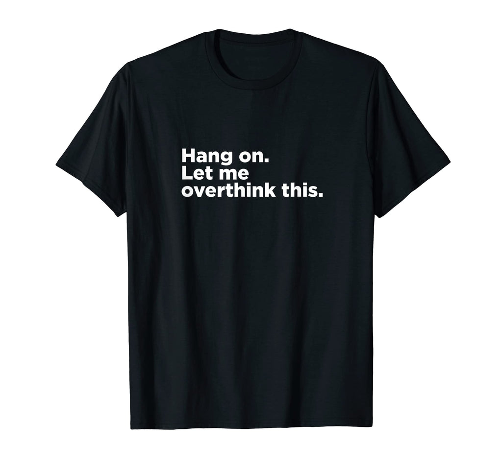 Overthinker Funny T-Shirt - Casual Everyday Wear Men Women - T-Shirt, Sweatshirt, Hoodie