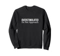Overstimulated Do Not Approach Sweatshirt - Unique Graphic for Adults - T-Shirt, Sweatshirt, Hoodie