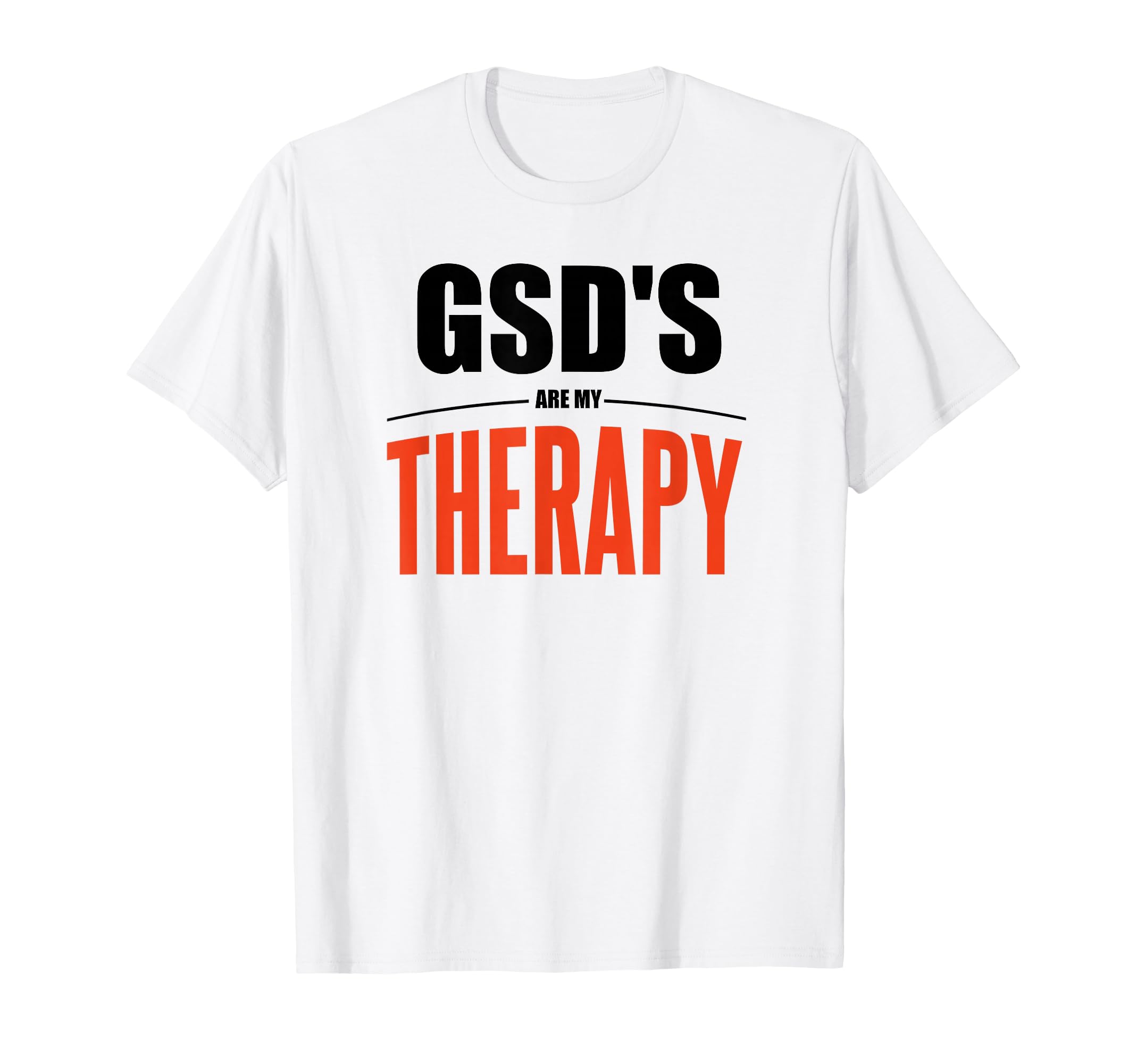 German Shepherds Are My Therapy Funny Gsd T-Shirt - Novelty Apparel Unisex - T-Shirt, Sweatshirt, Hoodie