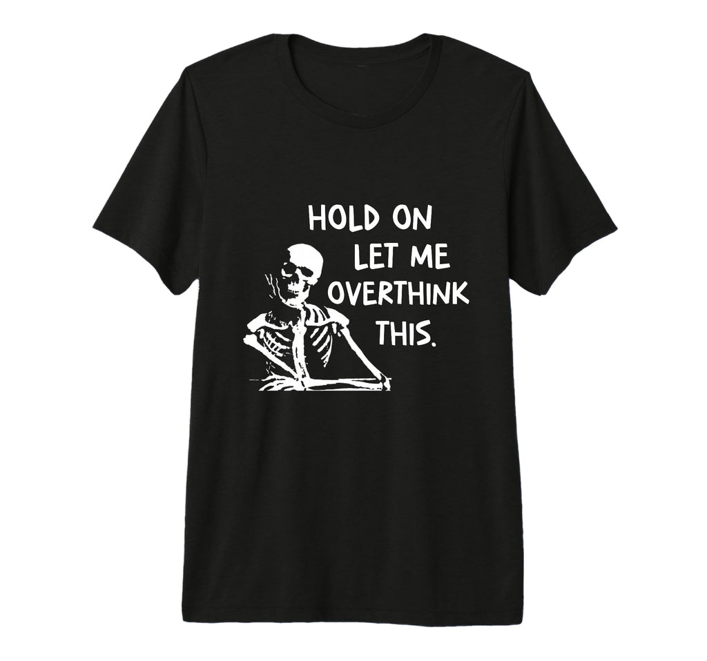 Overthinker Hold Let Me T-Shirt - Casual Everyday Wear for Adults - T-Shirt, Sweatshirt, Hoodie