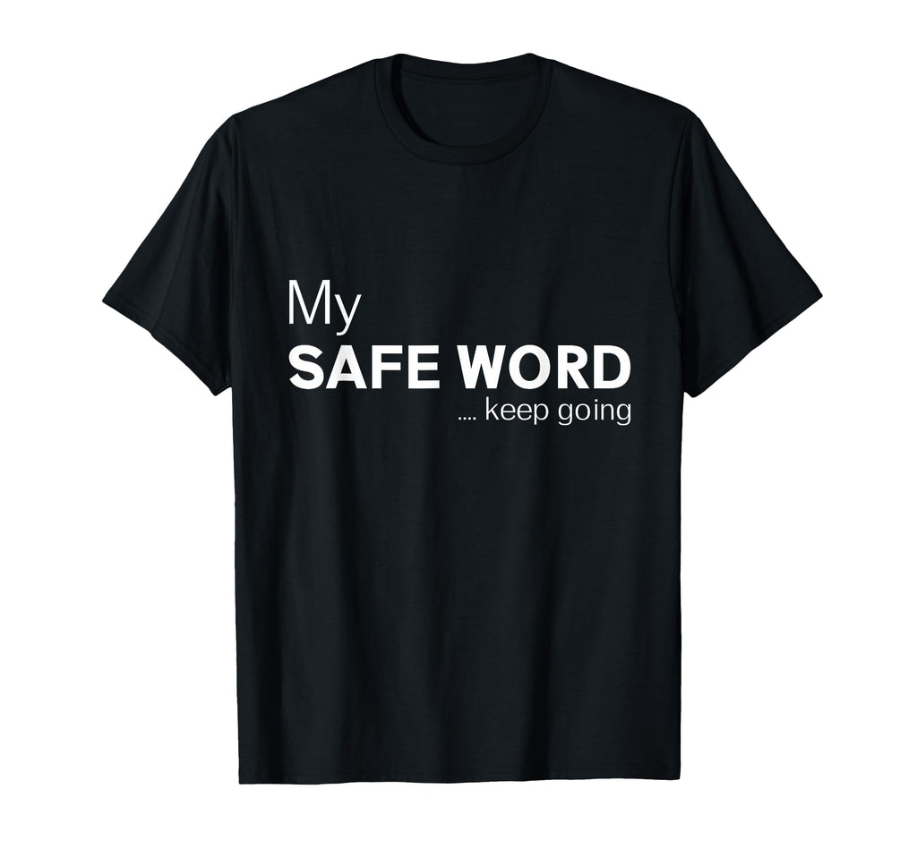 My Safe Word Keep Going Funny T-Shirt - Fun Novelty Design for Adults - T-Shirt, Sweatshirt, Hoodie