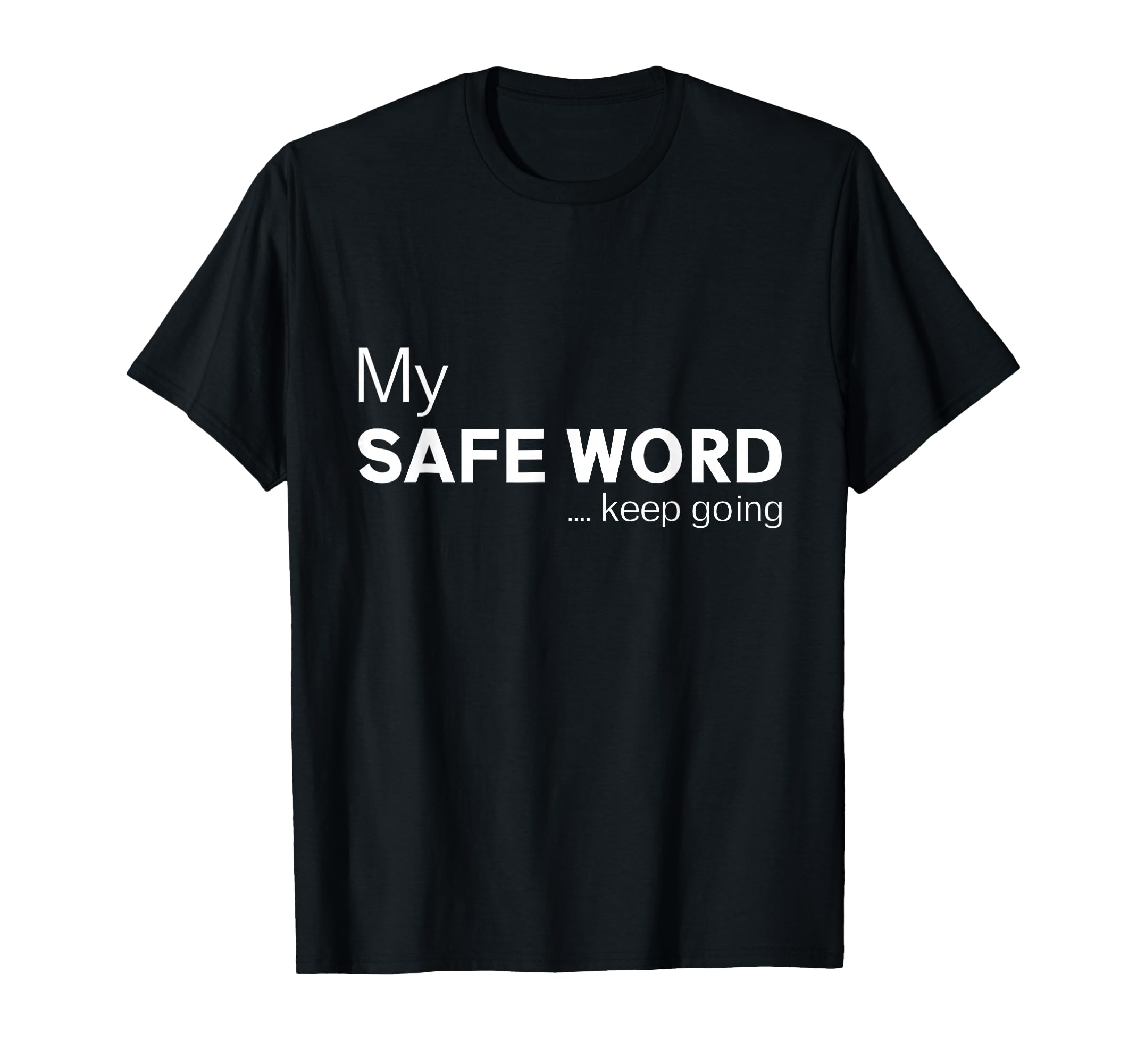 My Safe Word Keep Going Funny T-Shirt - Fun Novelty Design for Adults - T-Shirt, Sweatshirt, Hoodie