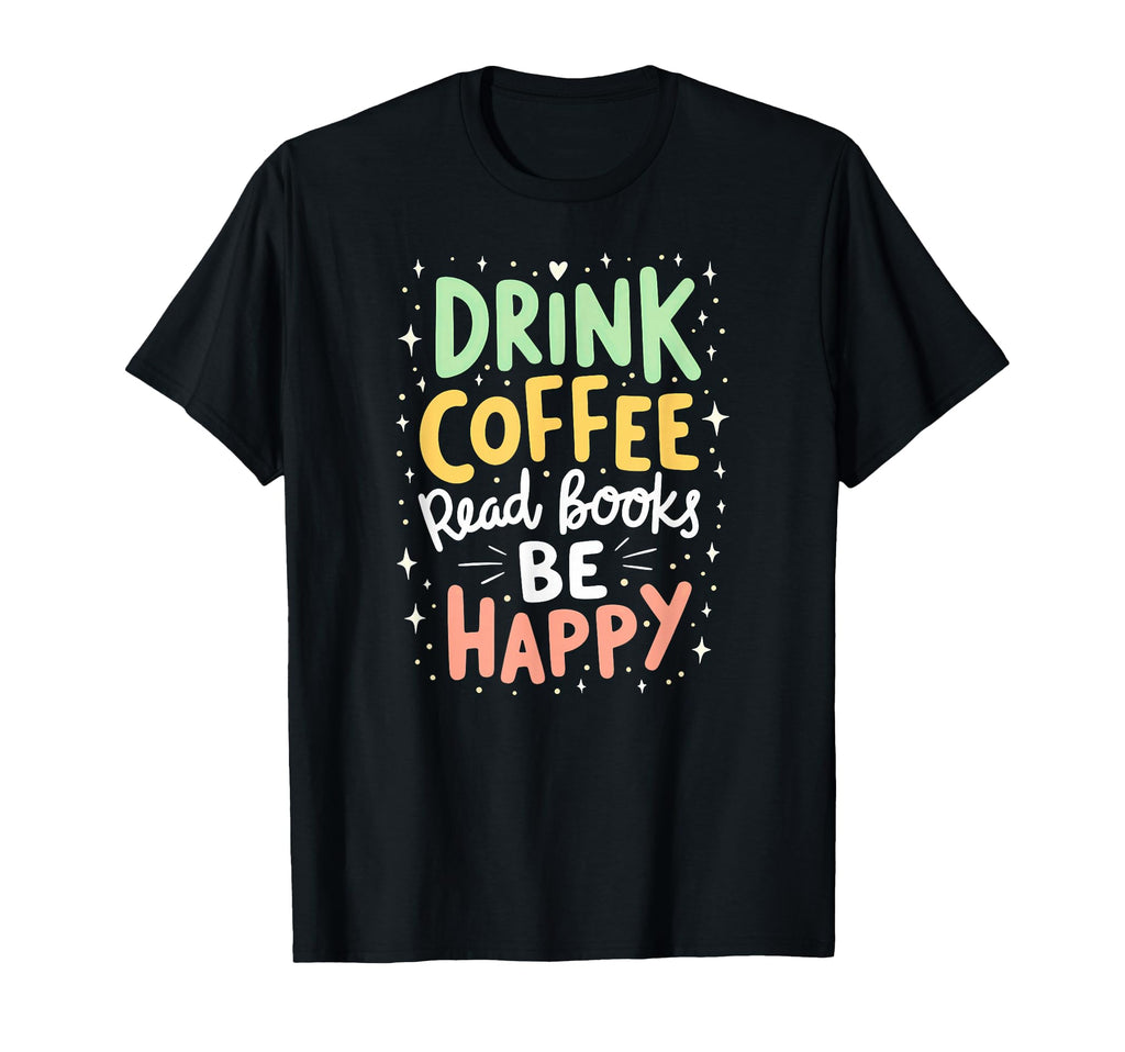 Book Reader Drink Coffee Read Books Be Happy T-Shirt - Graphic Print Unisex - T-Shirt, Sweatshirt, Hoodie
