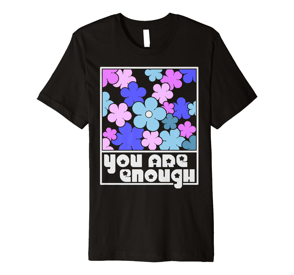 You Are Enough Inspirational Mental T-Shirt - Casual Everyday Wear Unisex - T-Shirt, Sweatshirt, Hoodie