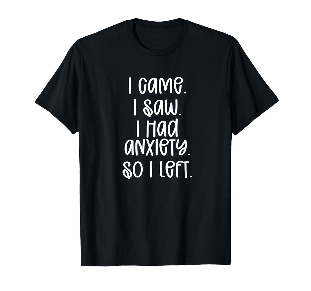I Came I Saw Anxiety Funny Quotes T-Shirt - Custom Art Print Men Women - T-Shirt, Sweatshirt, Hoodie