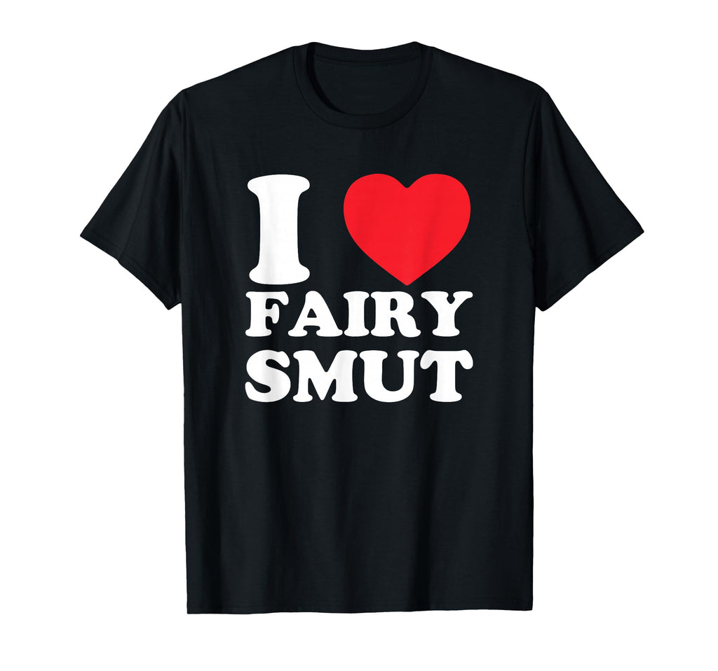 I Love Fairy Smut Funny Book Lover T-Shirt - Custom Art Print for Adults - T-Shirt, Sweatshirt, Hoodie