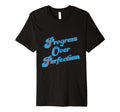 Progress Over Perfection Motivational T-Shirt - Novelty Apparel Men Women - T-Shirt, Sweatshirt, Hoodie